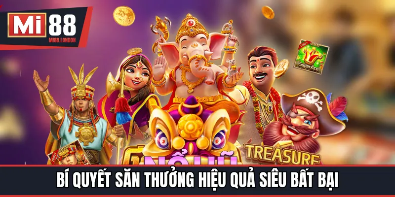 Bí quyết săn thưởng hiệu quả siêu bất bại