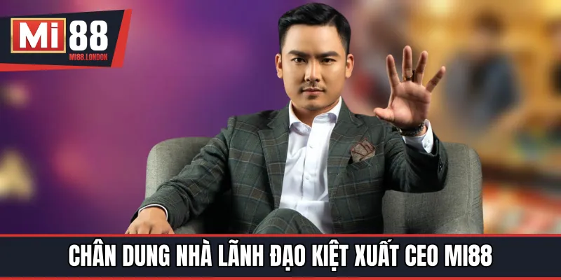 Chân dung nhà lãnh đạo kiệt xuất CEO MI88