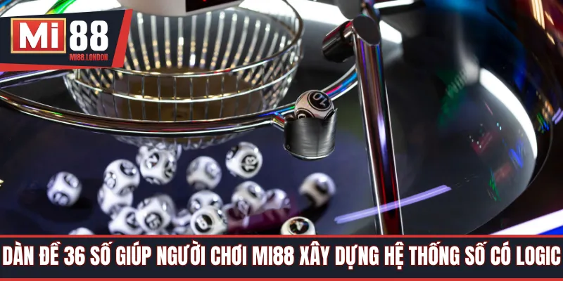 Dàn đề 36 số giúp người chơi Mi88 xây dựng hệ thống số có logic