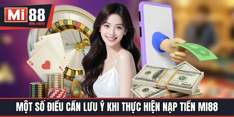 Một số điều cần lưu ý khi thực hiện quy trình nạp tiền mi88