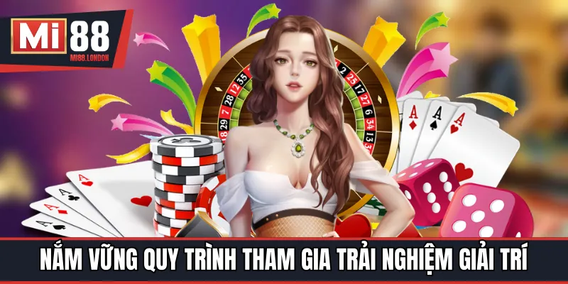Nắm vững quy trình tham gia trải nghiệm giải trí