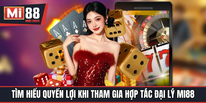 Tìm hiểu quyền lợi khi tham gia hợp tác đại lý MI88